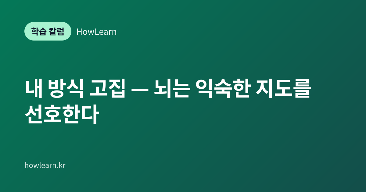 [초/중/고] 내 방식 고집 — 뇌는 익숙한 지도를 선호한다