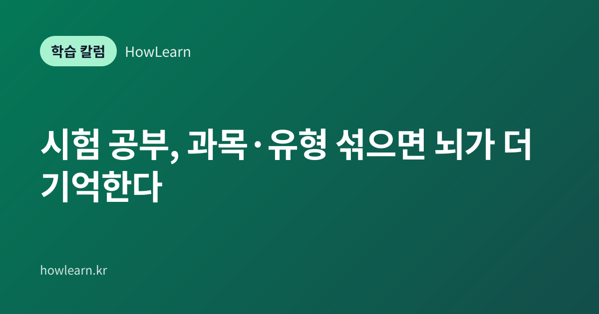[초/중/고] 시험 공부, 과목·유형 섞으면 뇌가 더 기억한다