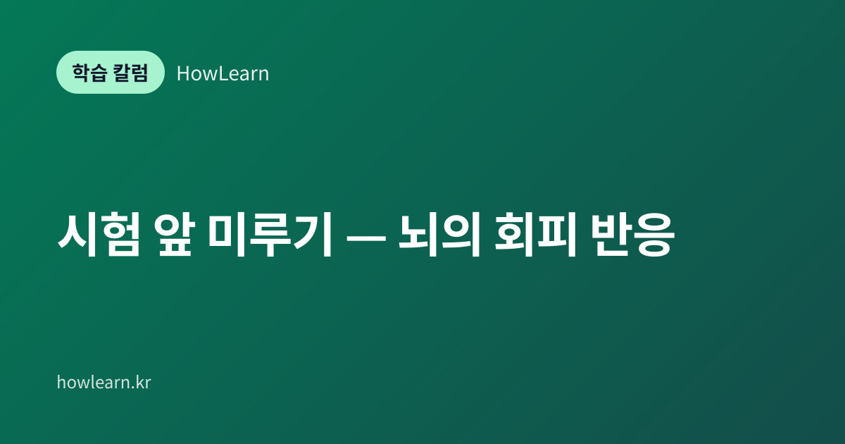 [초/중/고] 시험 앞 미루기 — 뇌의 회피 반응