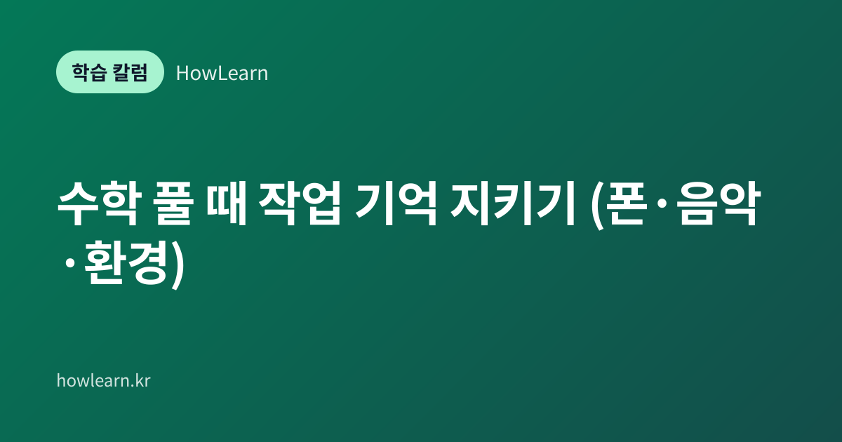 [초/중/고] 수학 풀 때 작업 기억 지키기 (폰·음악·환경)