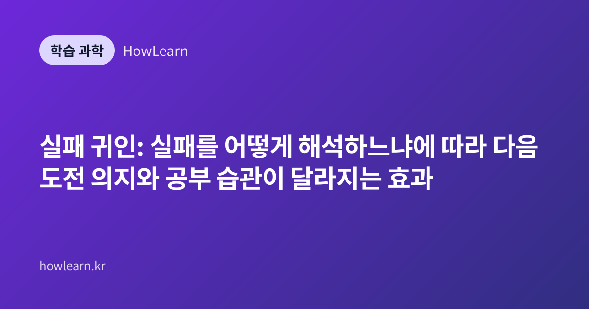 실패 귀인: 실패를 어떻게 해석하느냐에 따라 다음 도전 의지와 공부 습관이 달라지는 효과