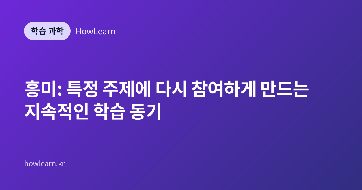흥미: 특정 주제에 다시 참여하게 만드는 지속적인 학습 동기