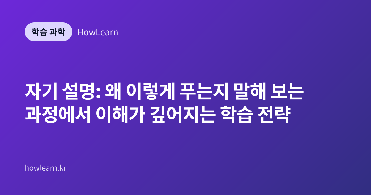 자기 설명: 왜 이렇게 푸는지 말해 보는 과정에서 이해가 깊어지는 학습 전략