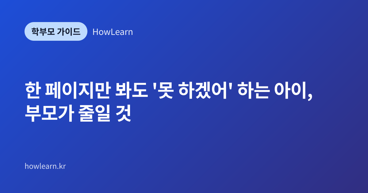 [초/중/고] 한 페이지만 봐도 '못 하겠어' 하는 아이, 부모가 줄일 것