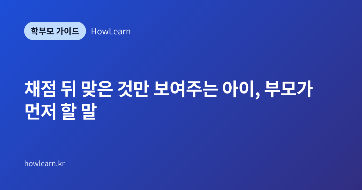 [초/중/고] 채점 뒤 맞은 것만 보여주는 아이, 부모가 먼저 할 말