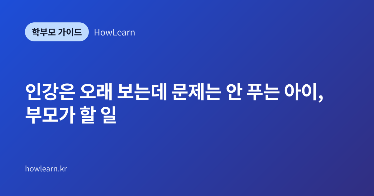 [초/중/고] 인강은 오래 보는데 문제는 안 푸는 아이, 부모가 할 일