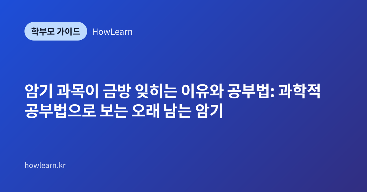 [중/고] 암기 과목이 금방 잊히는 이유와 공부법: 과학적 공부법으로 보는 오래 남는 암기