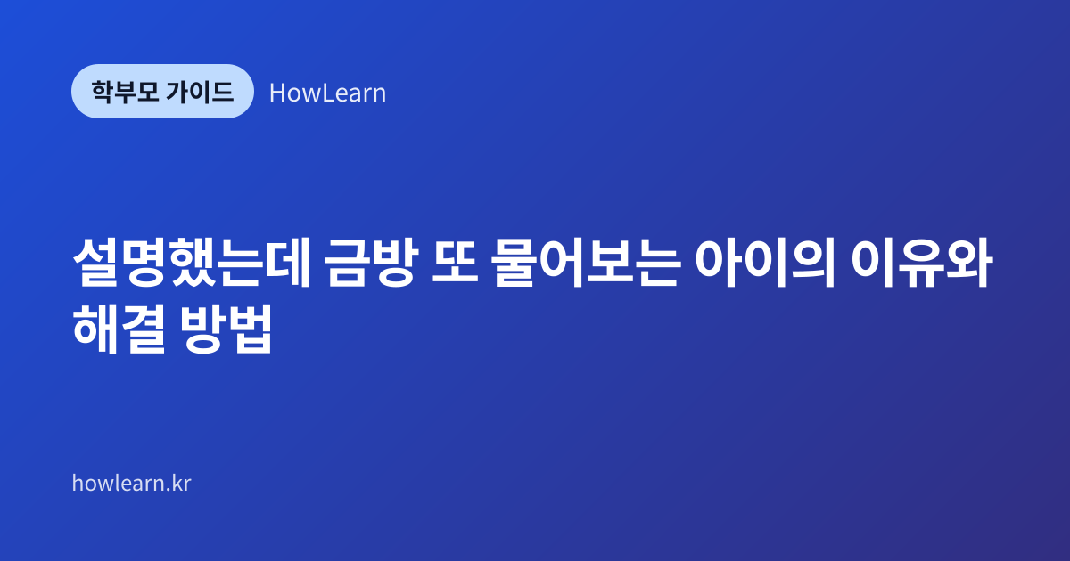 [초/중/고] 설명했는데 금방 또 물어보는 아이의 이유와 해결 방법