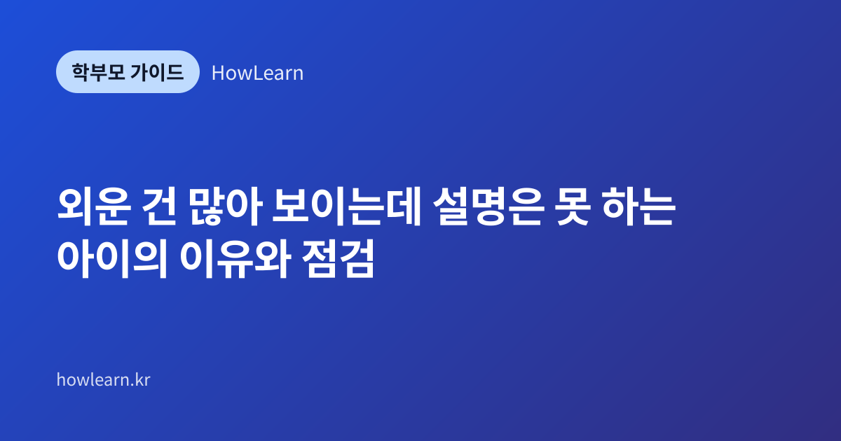 [초/중/고] 외운 건 많아 보이는데 설명은 못 하는 아이의 이유와 점검