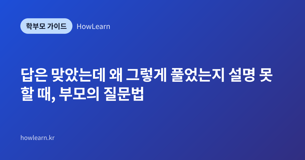 [초/중/고] 답은 맞았는데 왜 그렇게 풀었는지 설명 못 할 때, 부모의 질문법