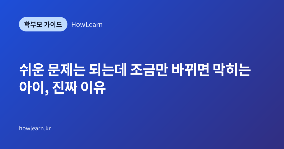 [초/중/고] 쉬운 문제는 되는데 조금만 바뀌면 막히는 아이, 진짜 이유