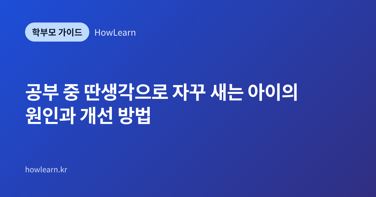 [초/중/고] 공부 중 딴생각으로 자꾸 새는 아이의 원인과 개선 방법