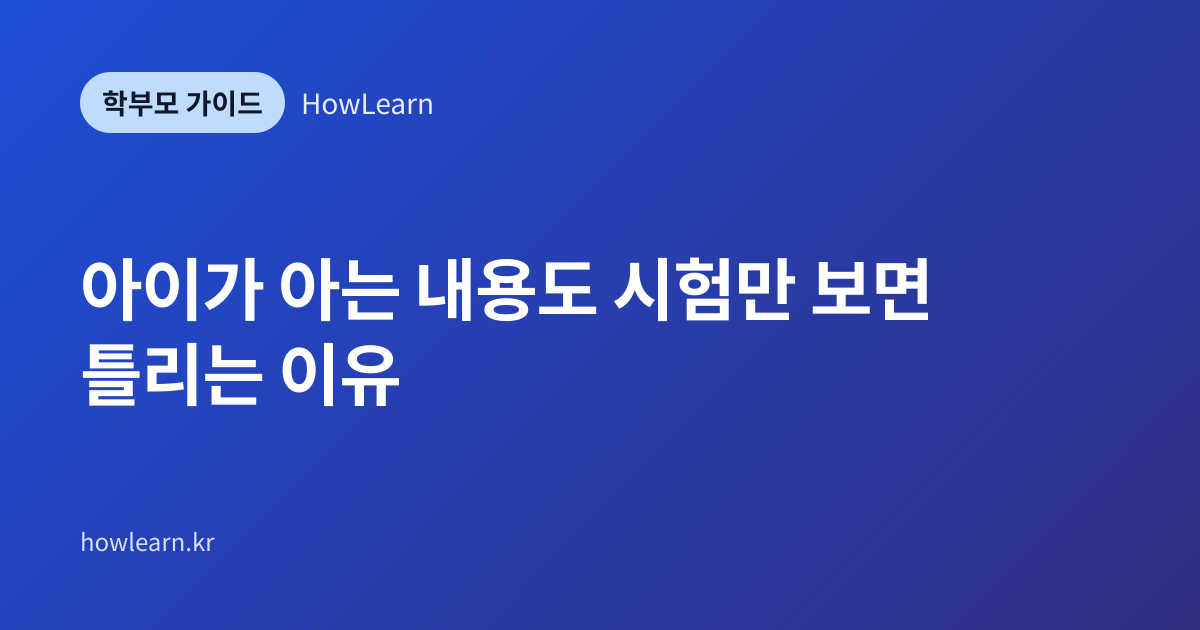 [초/중/고] 아이가 아는 내용도 시험만 보면 틀리는 이유